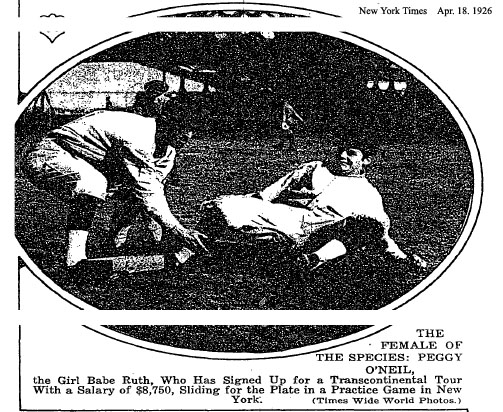 The Female of The Species: Peggy O'Neil, the Girl Babe Ruth, Who Has Signed Up For a Transcontinental Tour With a SAlary of $8,750, Slidong for the Plate in a Practice Game in New York. New York Time, Apr. 18, 1926, Times Wide World Photos.