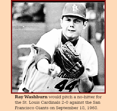 Ray Washburn, Burbank High School in the State of Washington basketball player in 1955, is shown pitching a 2 to nothing no-hitter in a Major League baseball game on September 18, 1968 in uniform #44 for the St. ouis Cardinals against the San Francisco Giants.