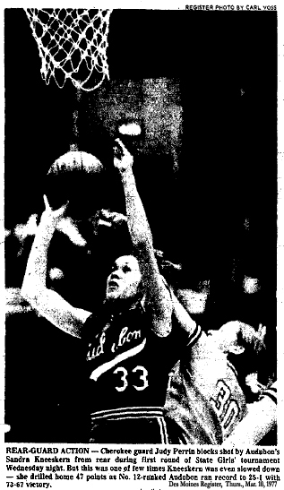 Photo from March 9, 1977 game, in which Sandra Kneeskera scored 47 points, showing Kneestera, number 33, Audubon Wheelerette, being blocked from behind on her shot, by Cherokee Warriorette Judy Perrin, number 30 in this Iowa State Tournament 1st round game in Des Moines. Kneeskera scored 47 points in this game, final scored, Audubon High won 73 to 67, Sandra scoring 31 in the 1st half. Des Moines Register, 3/10/1977, Register photo by Carl Voss.