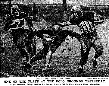 Picture of Chris “Red” Cagle, running back and part owner of the Brooklyn Dodgers NFL football team, being tackled by New York Giant Ken Strong, Mel Hein trailing the play. From New York Tomes, October 23, 1933. Oct. 22 game was won by Giants 21-7. Caption: ONE OF THE PLAYS AT THE POLO GROUNDS YESTERDAY./Cagle, Dodgers, Being Tackled by Strong, Giants, While Hein, Giants, Runs Alongside.