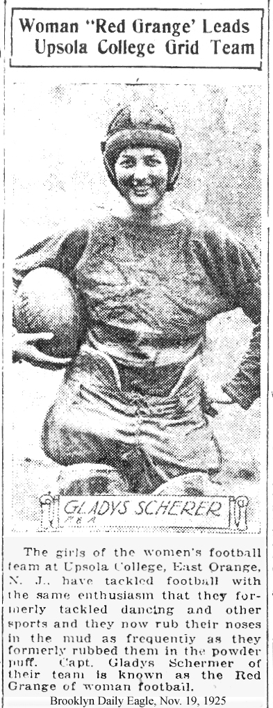 Brooklyn Daily Eagle, November 19, 1925 picture of Gladys Scherer, captain of Upsala College Girl's football team, with football. Woman Red Grange Leads Upsola [sic] College Grid Team.