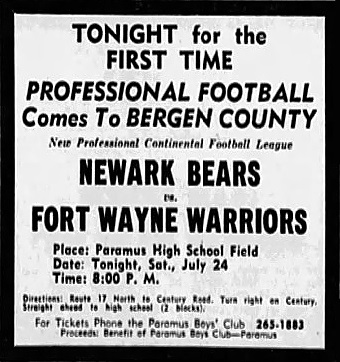 Ad: Tonight for the/First Time/Professional Footbal/Comes to Bergen Couny/New Professional Football/ League/Newark Bears v. Fort Wayne Warriors/Place: Paramus High School Field... From The Record, Hackensack, New Jersey, July 24, 1965.