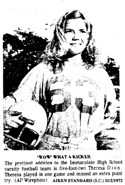 AP Wirephoto picture of Theresa Dion (#63), Immaculata High football kicker, from The Aiken Standard, Aiken, South Carolina, November 2, 1972. Titled: 'WOW' WHAT A KICKER/The prettiest addition to the Immaculate High School varsity football team is five-foot-two Theresa Dion. Theresa played in one game and missed an extra point try.